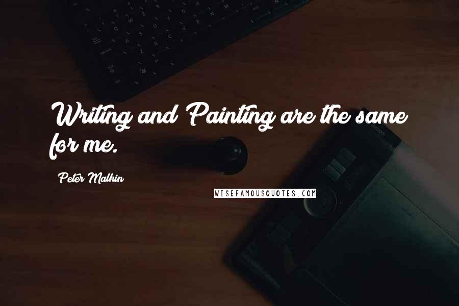 Peter Malkin Quotes: Writing and Painting are the same for me.