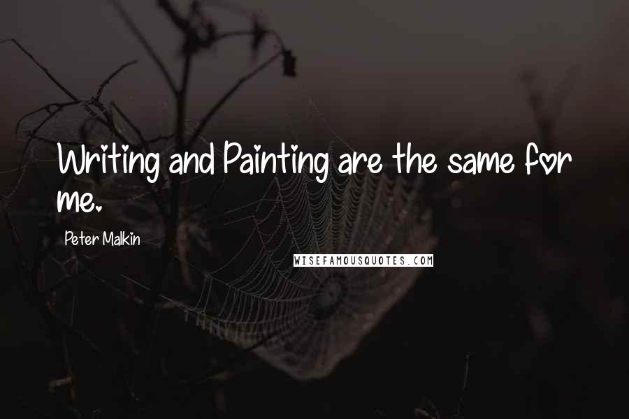 Peter Malkin Quotes: Writing and Painting are the same for me.