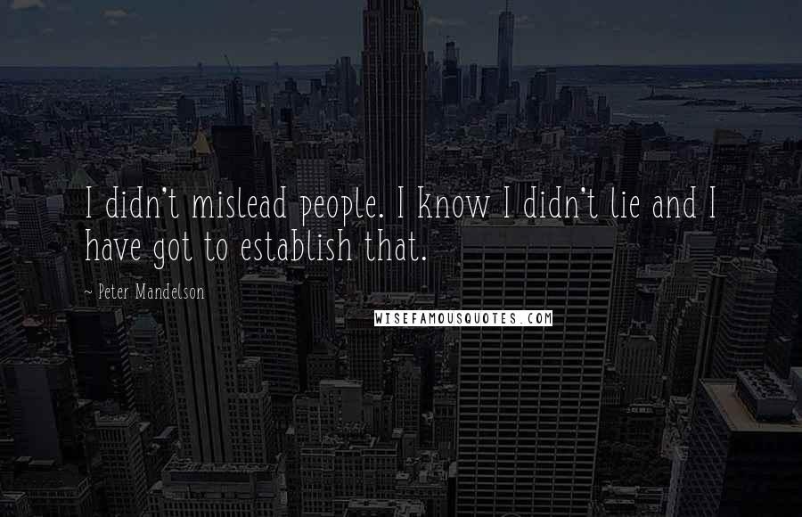 Peter Mandelson Quotes: I didn't mislead people. I know I didn't lie and I have got to establish that.