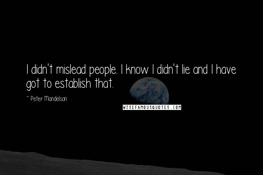 Peter Mandelson Quotes: I didn't mislead people. I know I didn't lie and I have got to establish that.