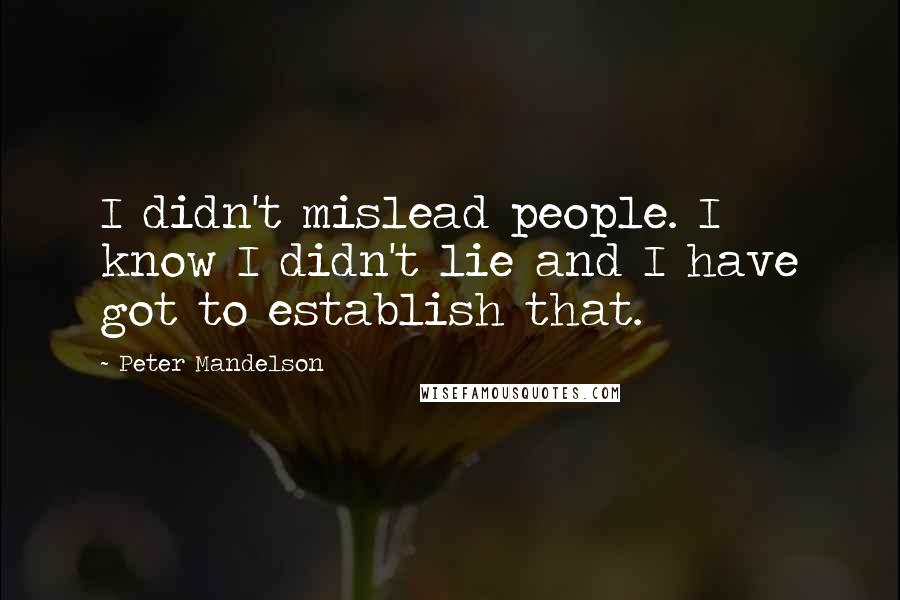 Peter Mandelson Quotes: I didn't mislead people. I know I didn't lie and I have got to establish that.