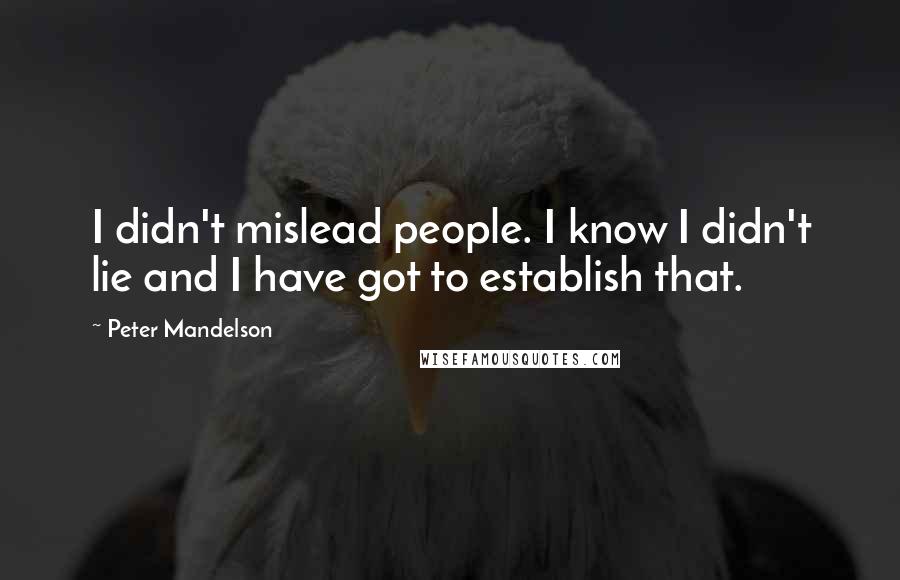 Peter Mandelson Quotes: I didn't mislead people. I know I didn't lie and I have got to establish that.