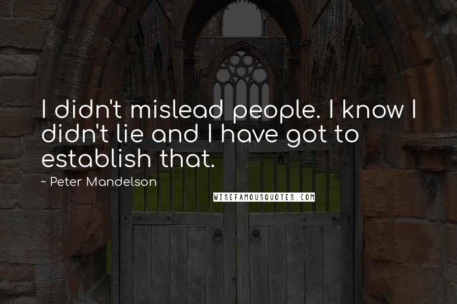 Peter Mandelson Quotes: I didn't mislead people. I know I didn't lie and I have got to establish that.