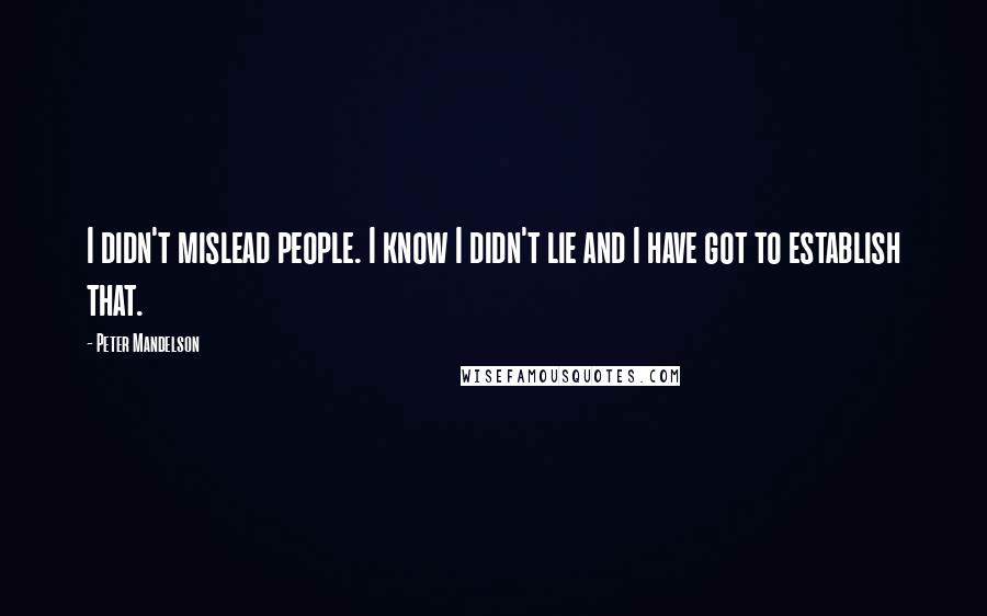 Peter Mandelson Quotes: I didn't mislead people. I know I didn't lie and I have got to establish that.