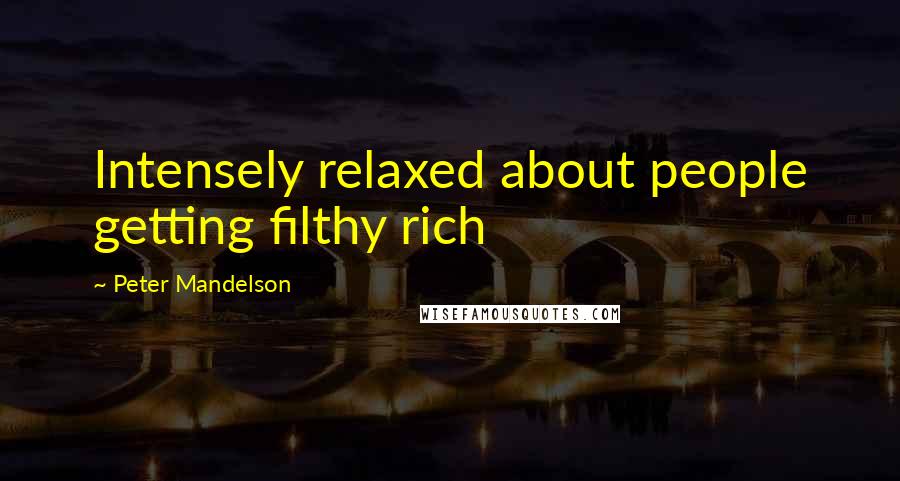 Peter Mandelson Quotes: Intensely relaxed about people getting filthy rich