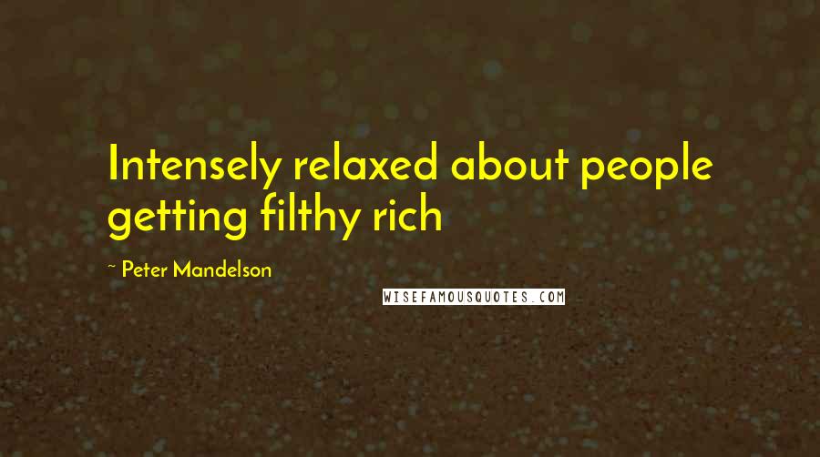 Peter Mandelson Quotes: Intensely relaxed about people getting filthy rich