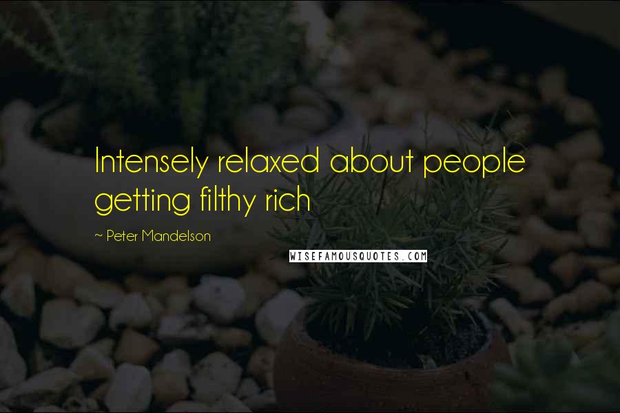 Peter Mandelson Quotes: Intensely relaxed about people getting filthy rich