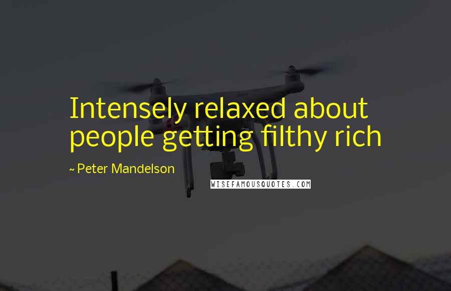 Peter Mandelson Quotes: Intensely relaxed about people getting filthy rich