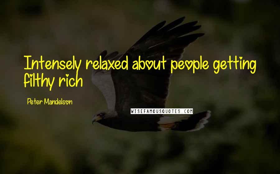 Peter Mandelson Quotes: Intensely relaxed about people getting filthy rich