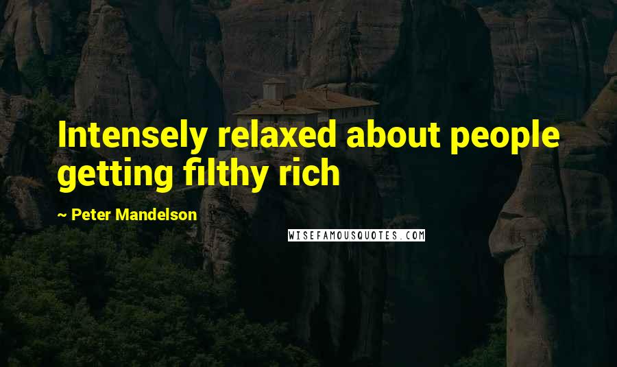 Peter Mandelson Quotes: Intensely relaxed about people getting filthy rich