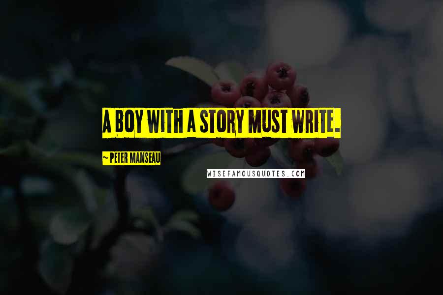 Peter Manseau Quotes: A boy with a story must write.