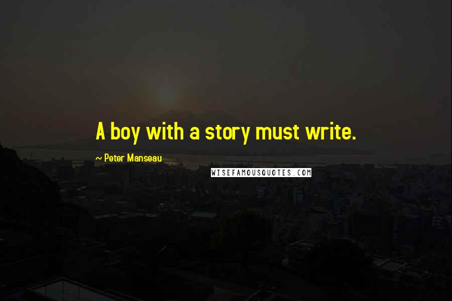 Peter Manseau Quotes: A boy with a story must write.