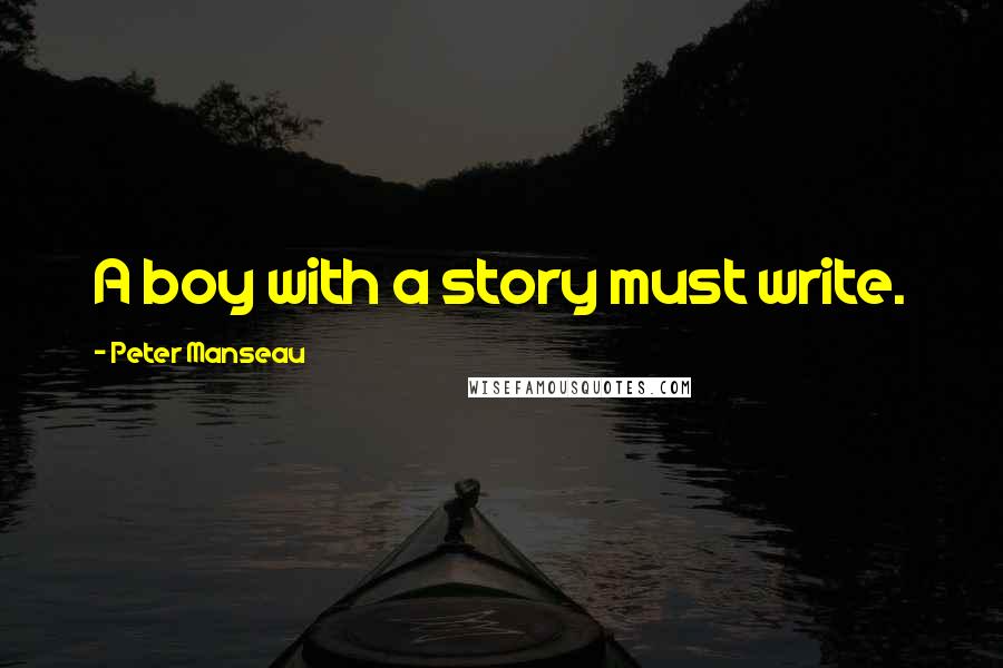 Peter Manseau Quotes: A boy with a story must write.