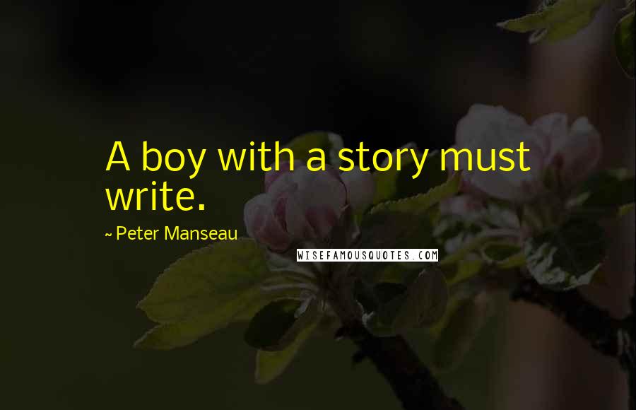 Peter Manseau Quotes: A boy with a story must write.