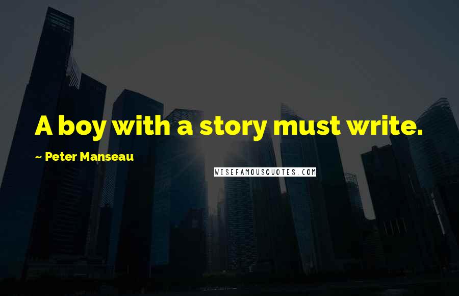 Peter Manseau Quotes: A boy with a story must write.