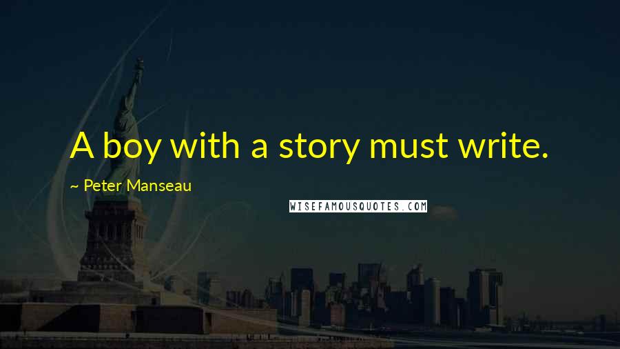 Peter Manseau Quotes: A boy with a story must write.