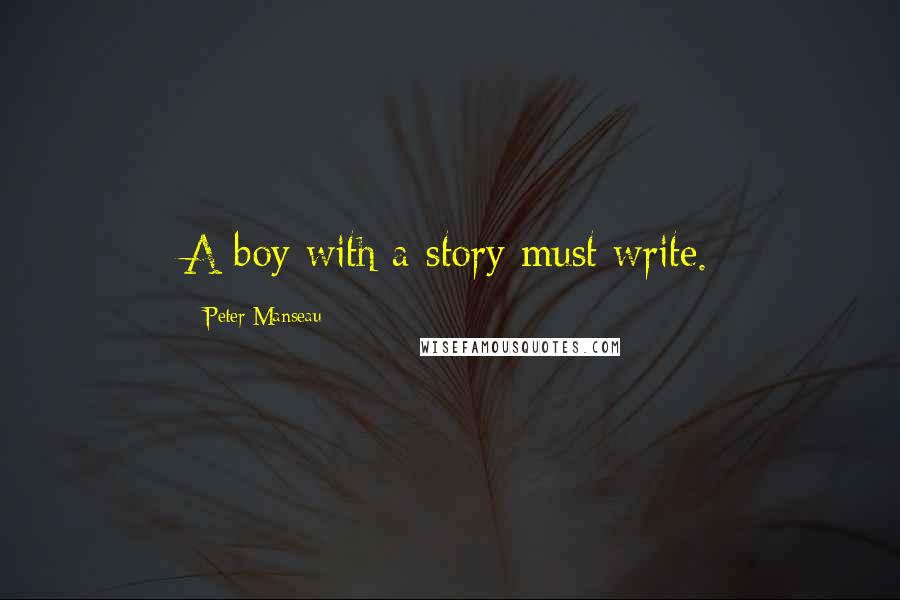 Peter Manseau Quotes: A boy with a story must write.