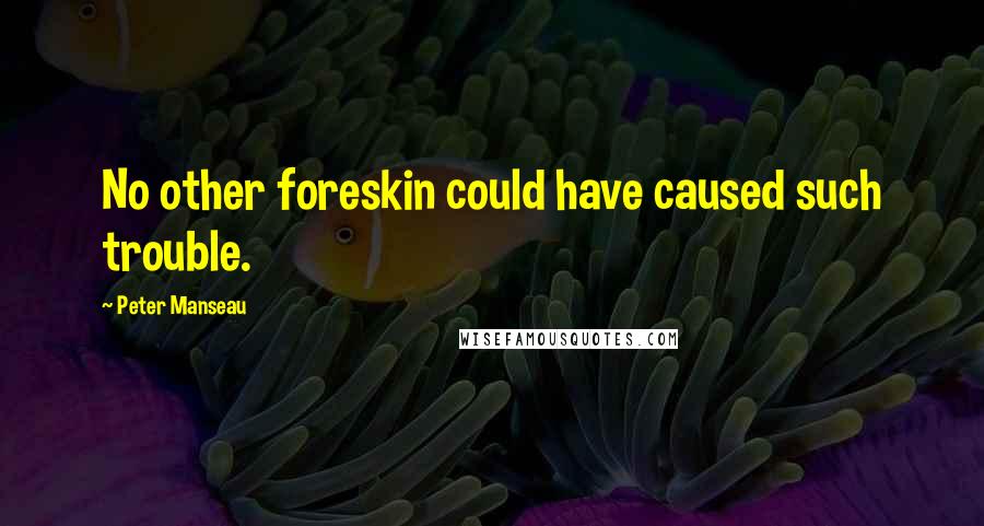 Peter Manseau Quotes: No other foreskin could have caused such trouble.