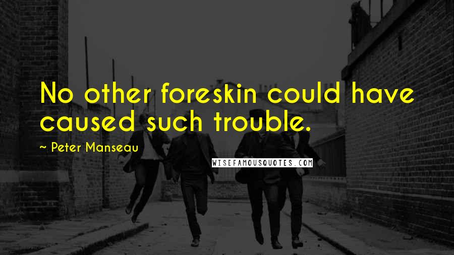 Peter Manseau Quotes: No other foreskin could have caused such trouble.
