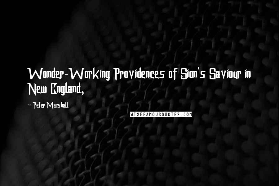 Peter Marshall Quotes: Wonder-Working Providences of Sion's Saviour in New England,