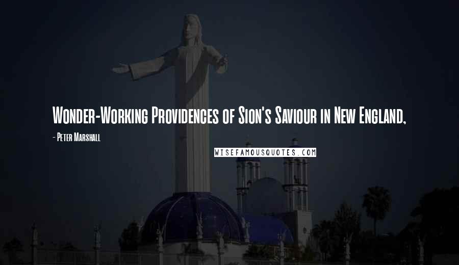 Peter Marshall Quotes: Wonder-Working Providences of Sion's Saviour in New England,
