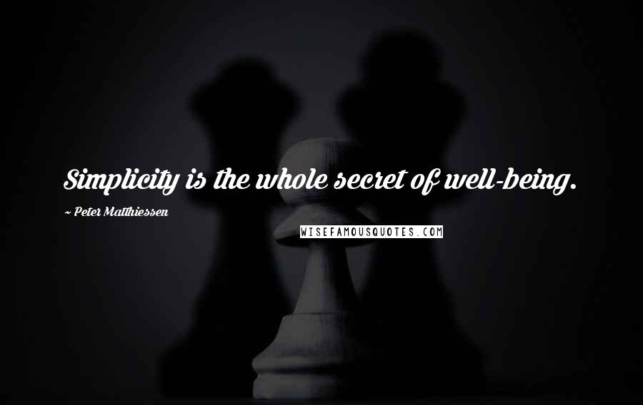 Peter Matthiessen Quotes: Simplicity is the whole secret of well-being.