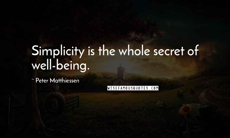 Peter Matthiessen Quotes: Simplicity is the whole secret of well-being.