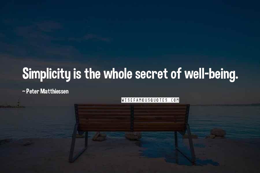 Peter Matthiessen Quotes: Simplicity is the whole secret of well-being.