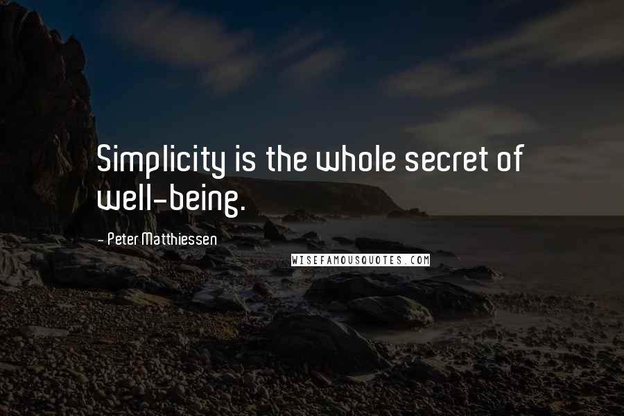 Peter Matthiessen Quotes: Simplicity is the whole secret of well-being.