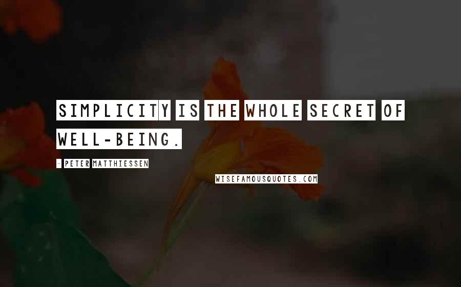 Peter Matthiessen Quotes: Simplicity is the whole secret of well-being.