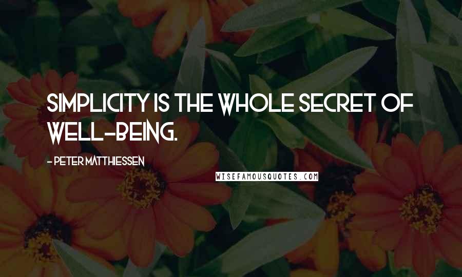 Peter Matthiessen Quotes: Simplicity is the whole secret of well-being.