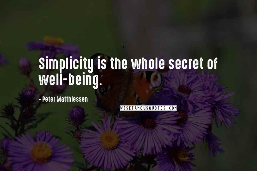 Peter Matthiessen Quotes: Simplicity is the whole secret of well-being.