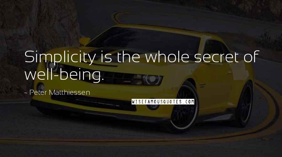 Peter Matthiessen Quotes: Simplicity is the whole secret of well-being.