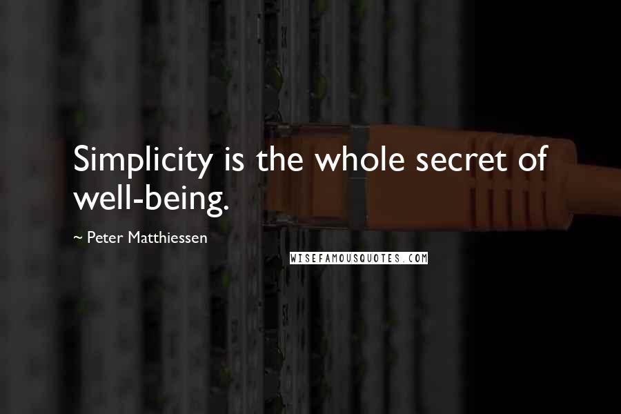 Peter Matthiessen Quotes: Simplicity is the whole secret of well-being.