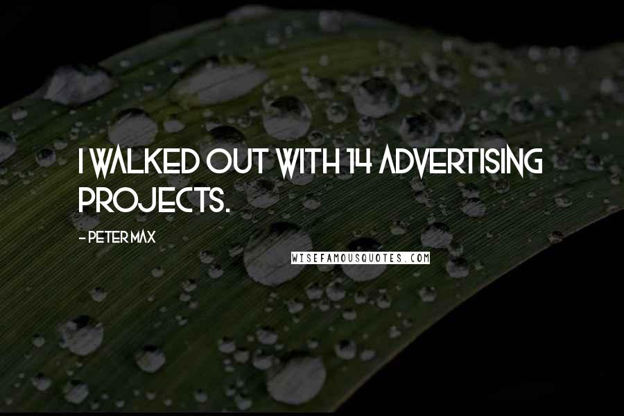 Peter Max Quotes: I walked out with 14 advertising projects.