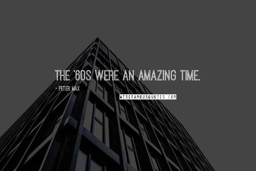 Peter Max Quotes: The '60s were an amazing time.