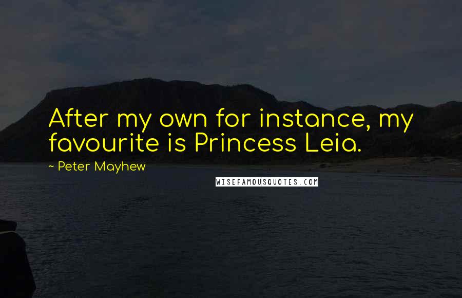 Peter Mayhew Quotes: After my own for instance, my favourite is Princess Leia.