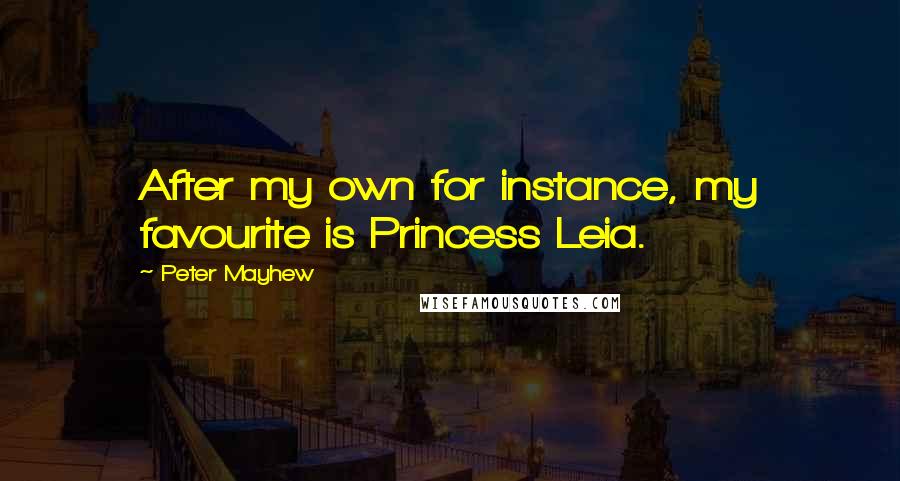 Peter Mayhew Quotes: After my own for instance, my favourite is Princess Leia.