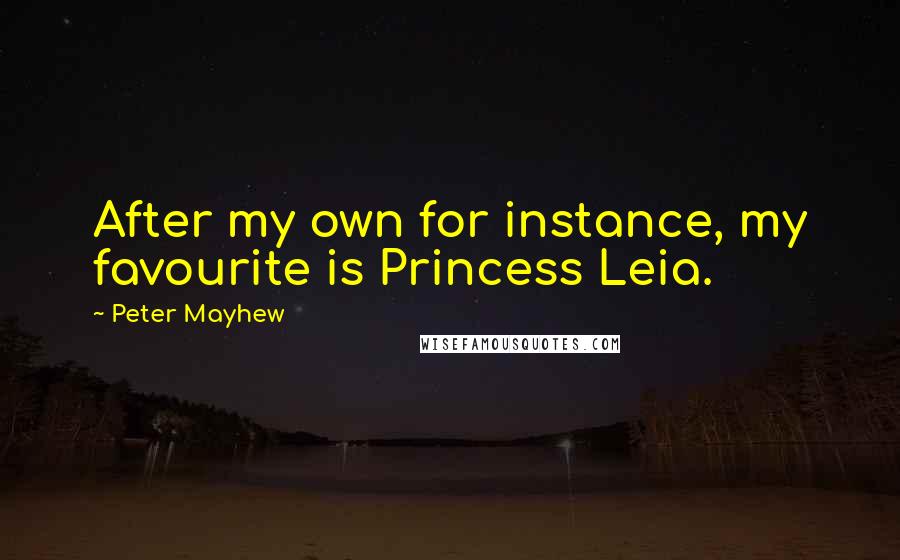 Peter Mayhew Quotes: After my own for instance, my favourite is Princess Leia.