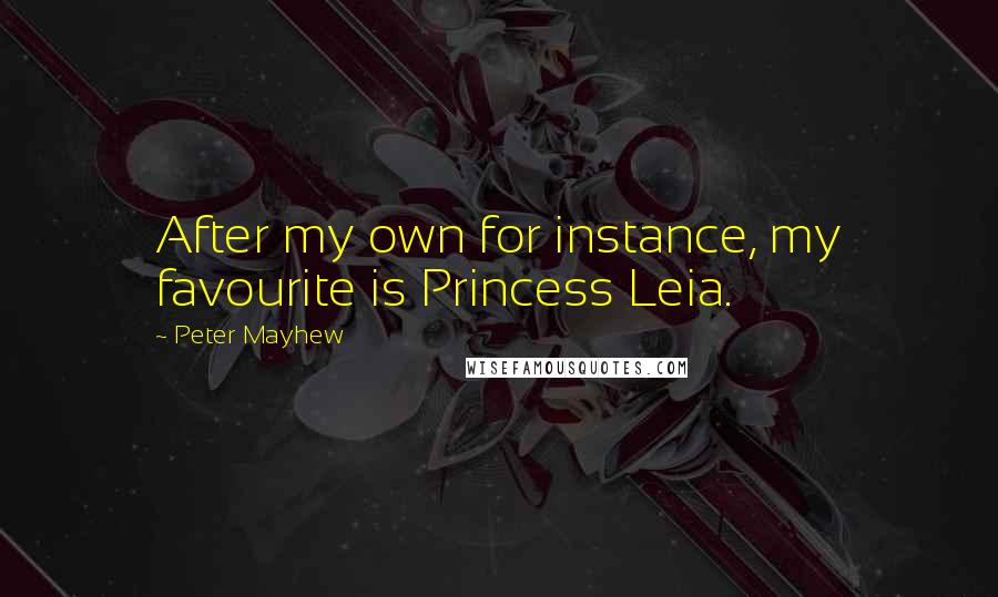 Peter Mayhew Quotes: After my own for instance, my favourite is Princess Leia.