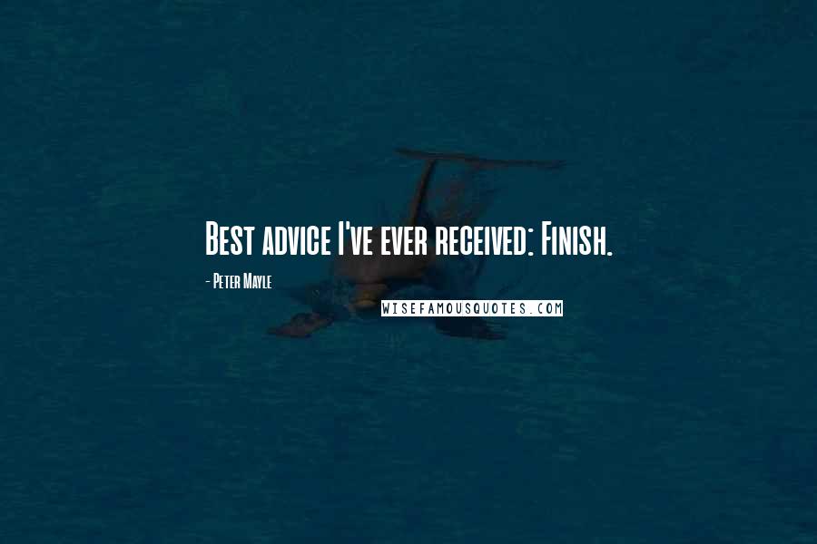 Peter Mayle Quotes: Best advice I've ever received: Finish.