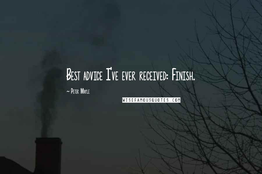 Peter Mayle Quotes: Best advice I've ever received: Finish.