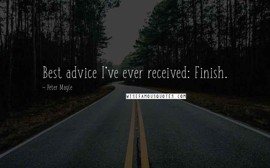 Peter Mayle Quotes: Best advice I've ever received: Finish.