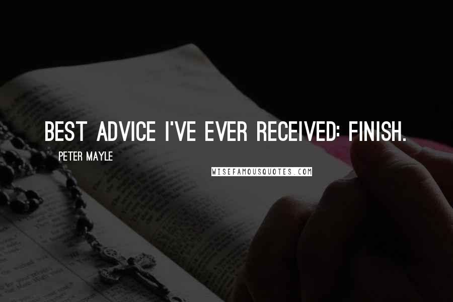 Peter Mayle Quotes: Best advice I've ever received: Finish.