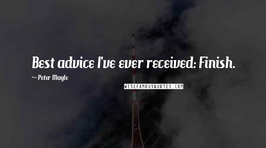 Peter Mayle Quotes: Best advice I've ever received: Finish.