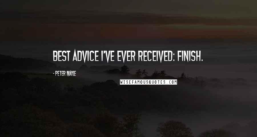 Peter Mayle Quotes: Best advice I've ever received: Finish.