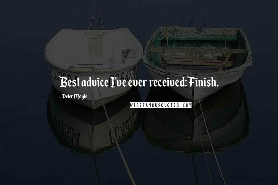 Peter Mayle Quotes: Best advice I've ever received: Finish.