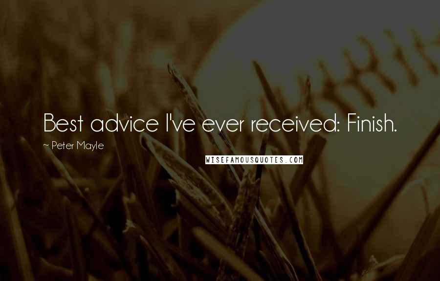 Peter Mayle Quotes: Best advice I've ever received: Finish.