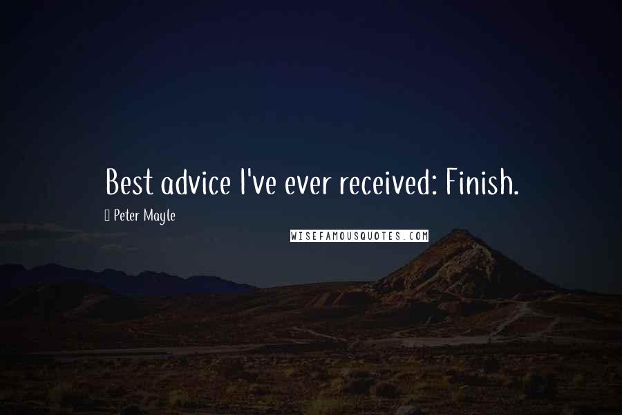 Peter Mayle Quotes: Best advice I've ever received: Finish.