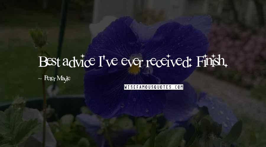 Peter Mayle Quotes: Best advice I've ever received: Finish.